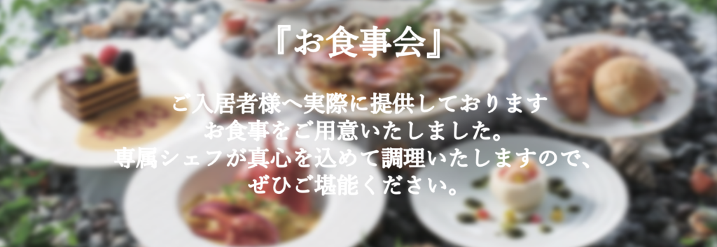 『お食事会』 | ご入居者様へ実際に提供しておりますお食事をご用意いたしました。専属シェフが真心を込めて調理いたしますので、ぜひご堪能ください。